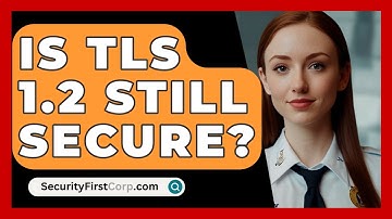 Is TLS 1.2 Still Secure? - SecurityFirstCorp.com