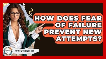 How Does Fear Of Failure Prevent New Attempts? - Cognitive Therapy Hub