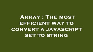 Array : The most efficient way to convert a javascript set to string