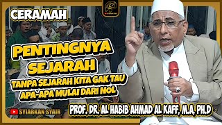 Ceramah Prof. Dr. AL HABIB AHMAD AL KAFF, M.A, Ph.D - PENTINGNYA SEJARAH