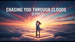 Chasing You Through Clouds (Lyrics) | Dreamy Romantic Love Song | Emotional Sky Ballad