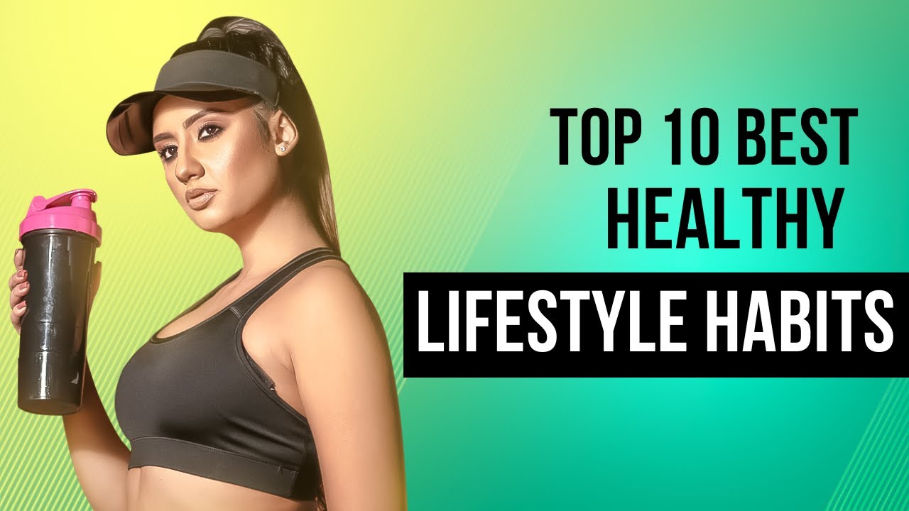 Top 10 Best Healthy Lifestyle Habits For The Healthy Life - YouTube