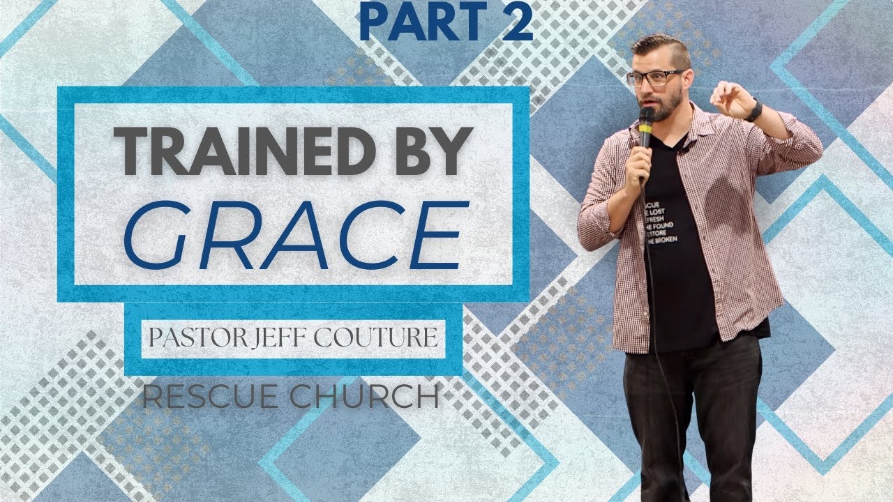 Trained by Grace Part 2 || Rescue Church Austin || Pastor Jeff Couture