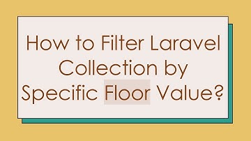 How to Filter Laravel Collection by Specific Floor Value?