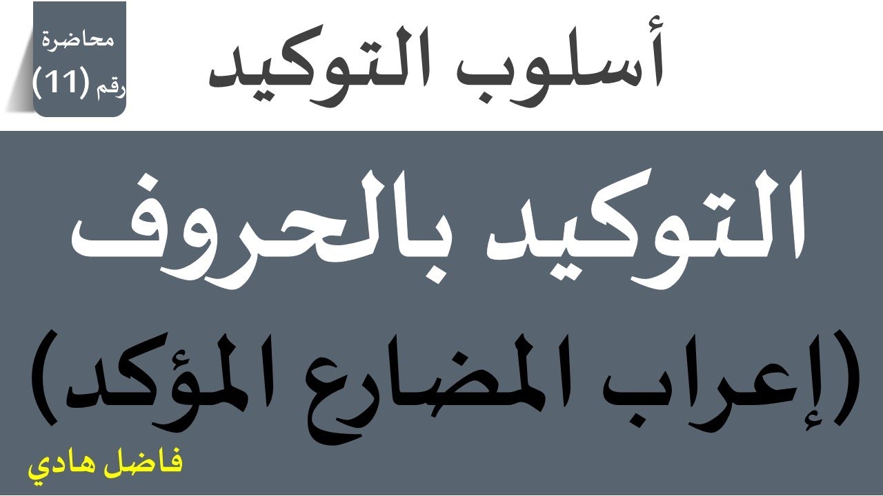 التوكيد بالحرف  - محاضرة رقم (11) -  إعراب الفعل المضارع المؤكد بنون التوكيد - فاضل هادي