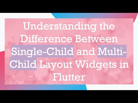 Understanding the Difference Between Single-Child and Multi-Child Layout Widgets in Flutter