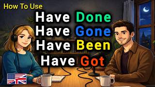 How to Use HAVE DONE, HAVE GOT, HAVE GONE & HAVE BEEN in Real English Conversations How to Use HAVE DONE, HAVE GOT, HAVE GONE & HAVE BEEN in Real English Conversations
