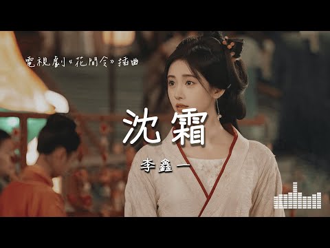 李鑫一 | 沈霜 (電視劇《花間令 In Blossom》插曲 ) Official Lyrics Video【高音質 動態歌詞】