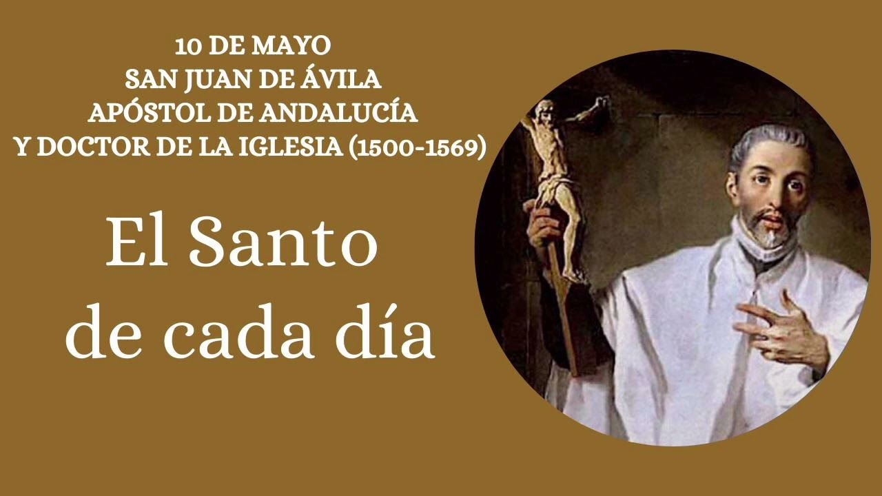 10 de mayo. SAN JUAN DE ÁVILA, APÓSTOL DE ANDALUCÍA Y DOCTOR DE LA IGLESIA. EL SANTO DE CADA DÍA