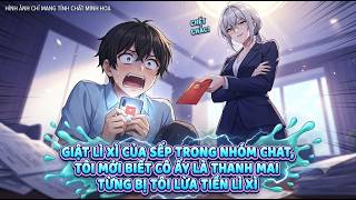GIẬT LÌ XÌ CỦA SẾP TỔNG TRONG NHÓM CHAT TÔI MỚI BIẾT CÔ ẤY LÀ THANH MAI TỪNG BỊ TÔI LỪA TIỀN LÌ XÌ