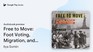 Free to Move: Foot Voting, Migration, and… by Ilya Somin · Audiobook preview