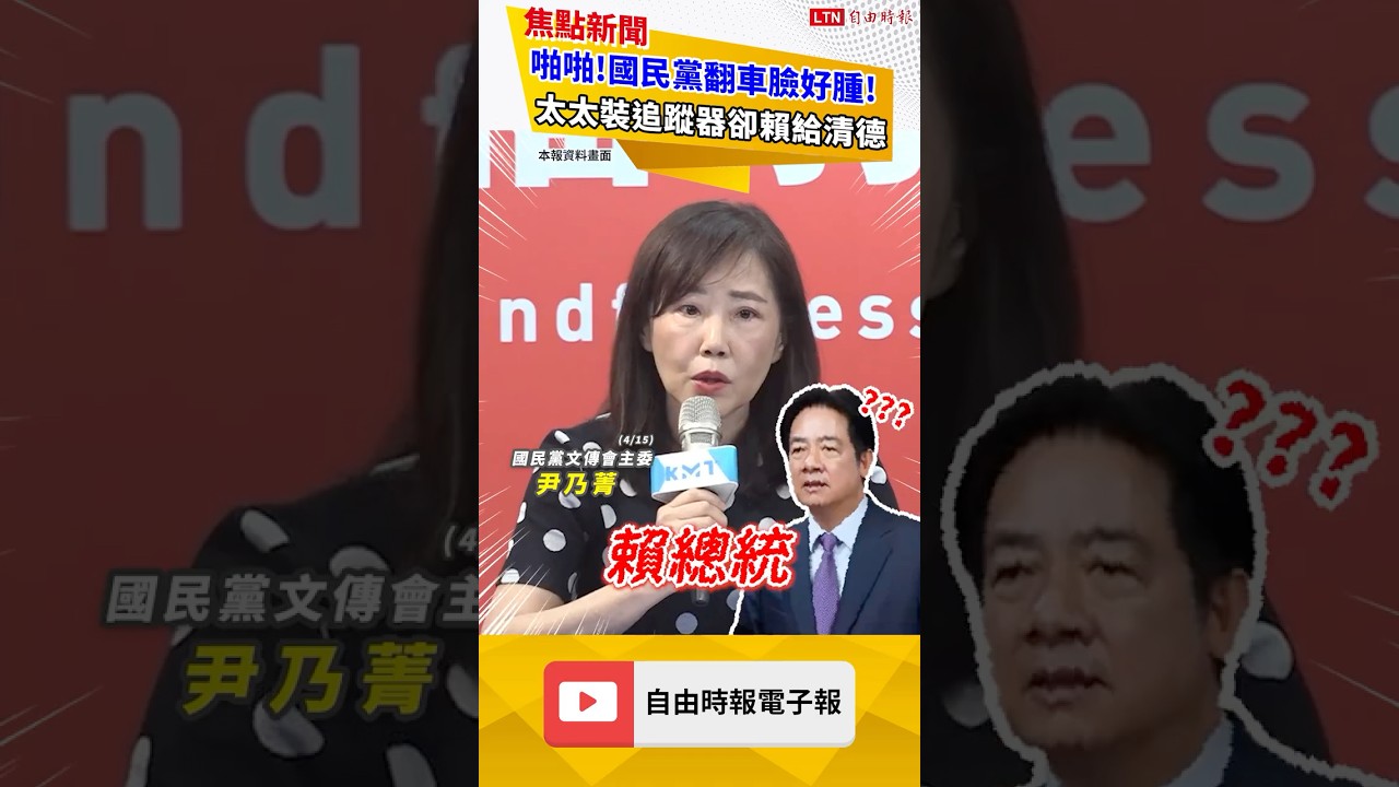 啪啪啪！國民黨臉超腫大翻車！李乾龍太太裝追蹤器、尹乃菁卻「賴」給清德全紀錄！｜202605