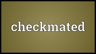 Checkmated Meaning