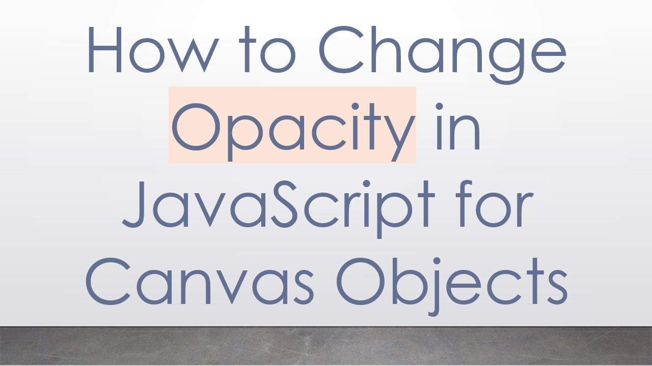 How to Change Opacity in JavaScript for Canvas Objects