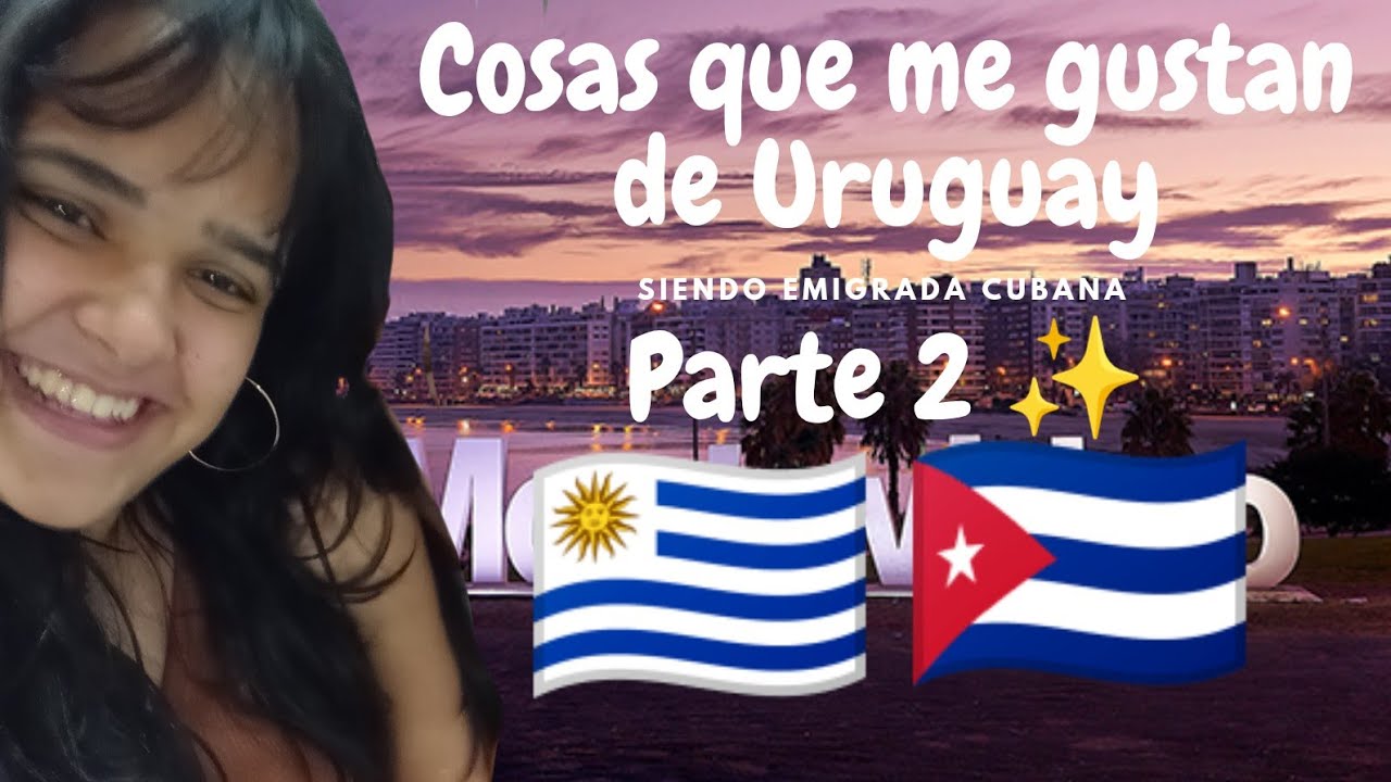 COSAS QUE ME GUSTAN DE URUGUAY 🇺🇾 SIENDO EMIGRADA CUBANA 🇨🇺 🤭 PARTE 2 ❤️‍🩹