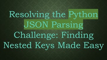Resolving the Python JSON Parsing Challenge: Finding Nested Keys Made Easy