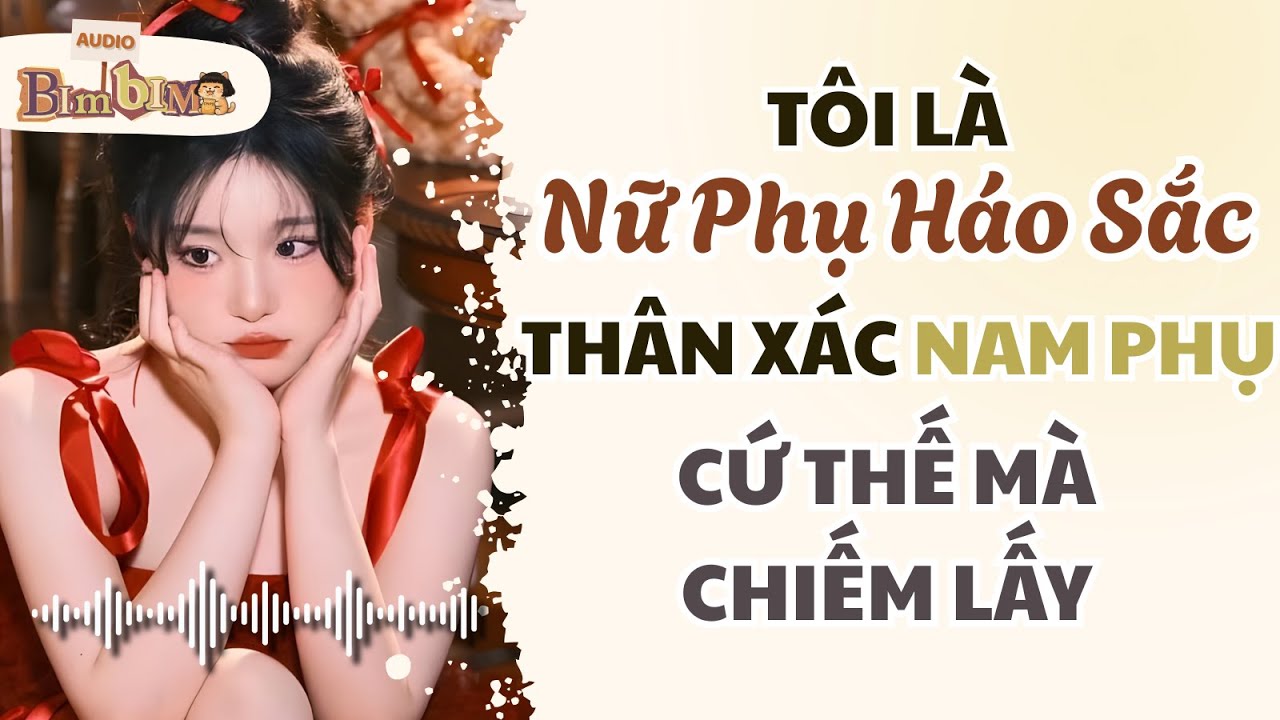 Full audio | Tôi Là Nữ Phụ Háo Sắc, Thân Xác Nam Phụ Cứ Thế Mà Chiếm Lấy | Bim Bim Audio