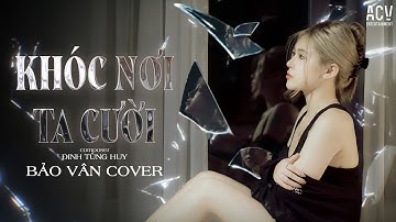 KHÓC NƠI TA CƯỜI - ĐINH TÙNG HUY |  BẢO VÂN COVER