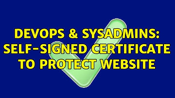 DevOps & SysAdmins: Self-signed certificate to protect website (2 Solutions!!)
