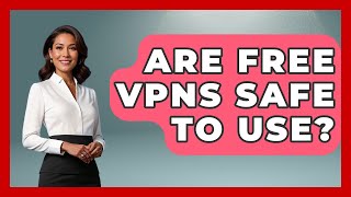 Are Free VPNs Safe To Use - Learn About Libertarianism
