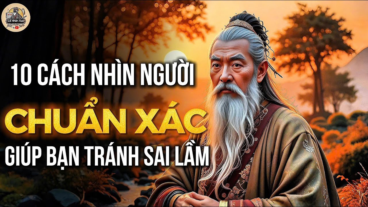 Outline Video 10 CÁCH NHÌN NGƯỜI CHUẨN XÁC NHẤT GIÚP BẠN TRÁNH SAI LẦM CẢ ĐỜI! | CỔ NHÂN XƯA