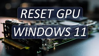 How to Reset GPU on Windows 11: Boost Performance Easily