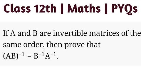 Theorem 4 If A and B are matrices of the same order and are invertible, then (AB)-1 = B-1 A-1 #cbse
