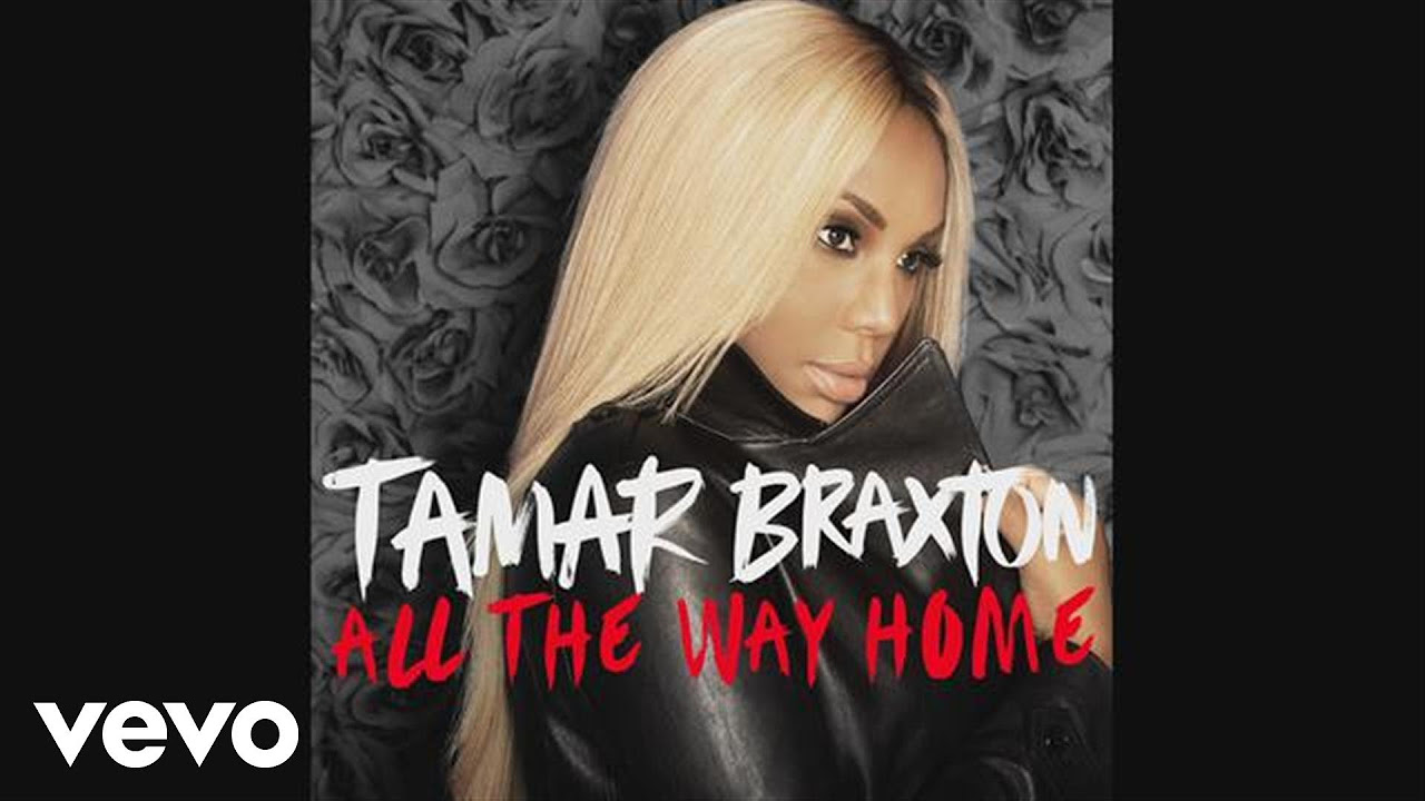 Tamar Braxton   All The Way Home Audio