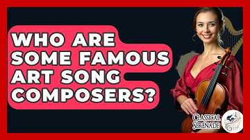 Who Are Some Famous Art Song Composers? - Classical Serenade