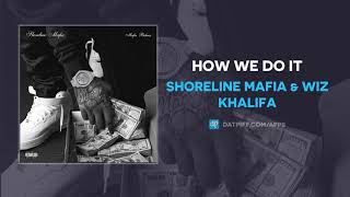 Shoreline Mafia & Wiz Khalifa - How We Do It (AUDIO)
