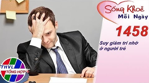 Suy giảm trí nhớ ở người trẻ ​| Sống khỏe mỗi ngày - Kỳ 1458