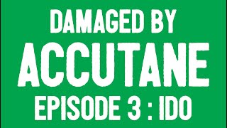 Damaged By Accutane - Episode 3 - Ido
