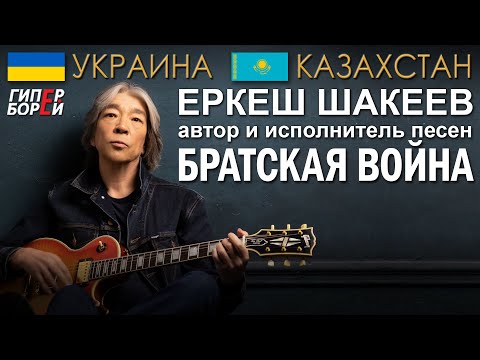 БРАТСКАЯ ВОЙНА. Песня Еркеша ШАКЕЕВА – ГИПЕРБОРЕЙ. Украина – Казахстан