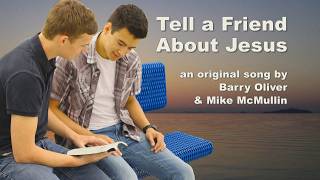 Tell a Friend About Jesus by Barry Oliver and Mike McMullin