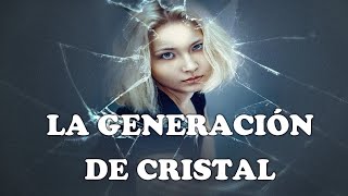 La Generación de Cristal o de emociones frágiles ║  Reflexiones y acciones