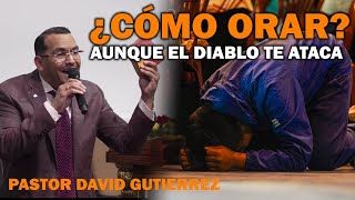 Cómo orar aunque el diablo te ataca  Pastor David Gutiérrez