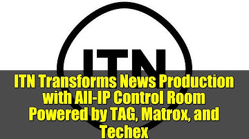 ITN Transforms News Production with All-IP Control Room Powered by TAG, Matrox, and Techex