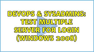 Celebrity DevOps & SysAdmins: Test Multiple Server for login (WIndows 2008) Profile