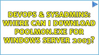 DevOps & SysAdmins: Where can I download poolmon.exe for Windows Server 2003? (2 Solutions!!)