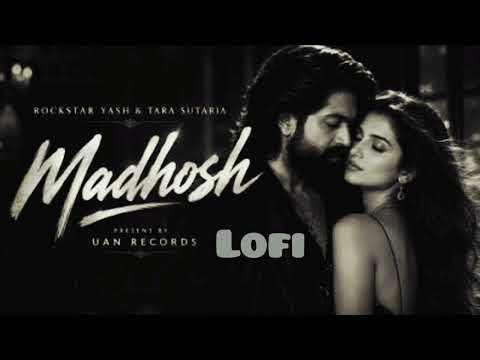 Madhosh | Toxic | LOFI |Rocking Star Yash, Tara Sutaria | Tanishk, Arslan, Faheem, Siddharth, Syed