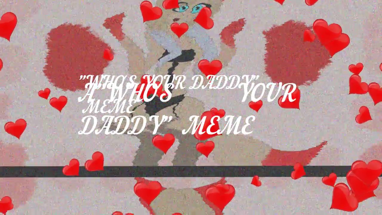 WHO'S YOUR DADDY Meme - YouTube