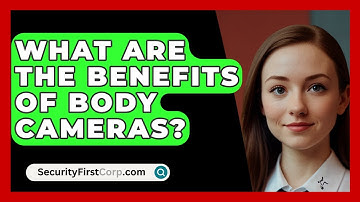What Are The Benefits Of Body Cameras? - SecurityFirstCorp.com