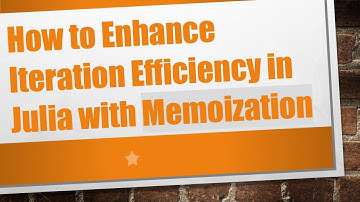 How to Enhance Iteration Efficiency in Julia with Memoization