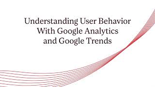 Understanding User Behavior With Google Analytic & Google Trends