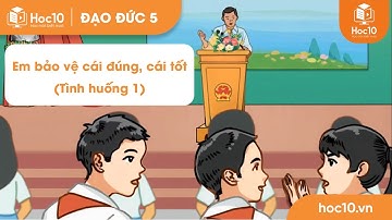 Em bảo vệ cái đúng, cái tốt (Tình huống 1) - Đạo đức 5 | Hoc10