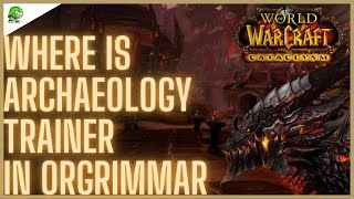 WoW Cataclysm Classic Where is Archaeology Trainer in Orgrimmar