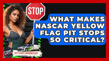 What Makes NASCAR Yellow Flag Pit Stops So Critical? - Pit Stop Chronicles
