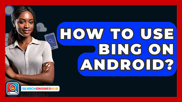 How To Use Bing On Android? - SearchEnginesHub.com