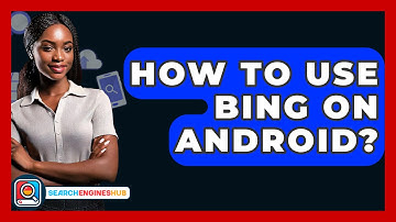 How To Use Bing On Android? - SearchEnginesHub.com