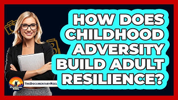 How Does Childhood Adversity Build Adult Resilience? - The Documentary Reel